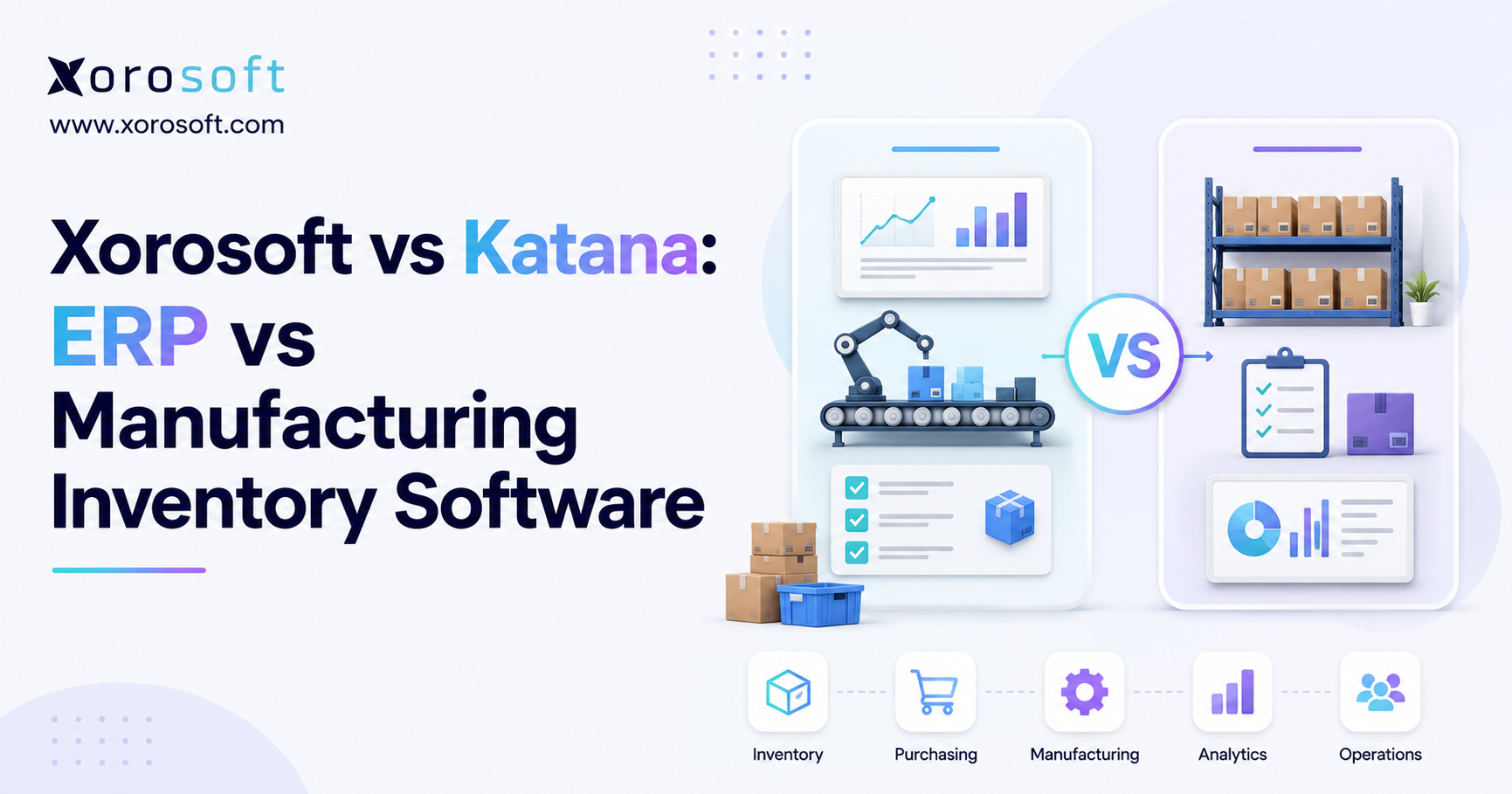 Minimalist Xorosoft blog banner titled “Xorosoft vs Katana: ERP vs Manufacturing Inventory Software,” featuring the Xorosoft logo, a clean side-by-side comparison graphic, warehouse and manufacturing visuals, and icons for inventory, purchasing, manufacturing, analytics, and operations.