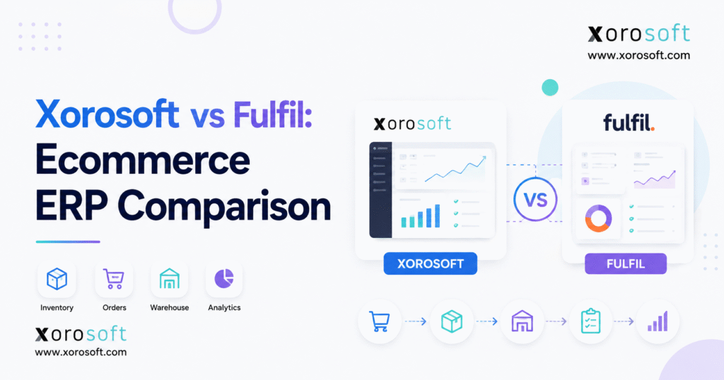 Xorosoft vs Fulfil ecommerce ERP comparison featuring inventory, order, warehouse, and analytics dashboards.