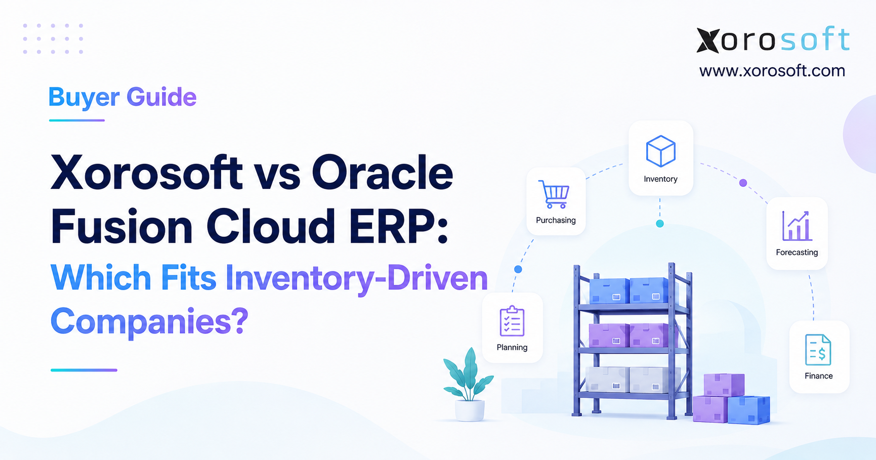 Xorosoft vs Oracle Fusion Cloud ERP buyer guide for inventory-driven companies, featuring inventory, purchasing, forecasting, planning, finance, and warehouse operations.