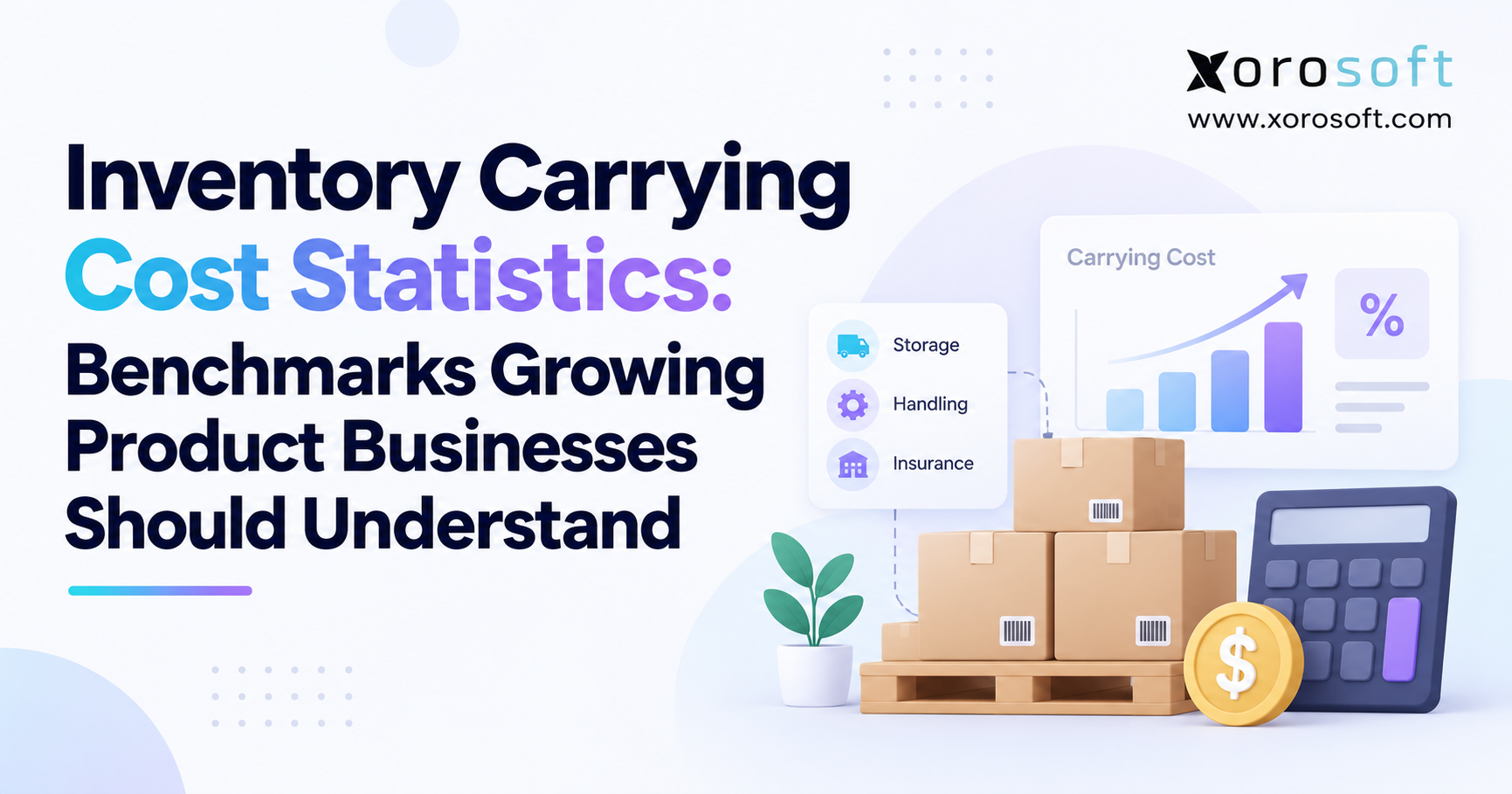 Minimalist blog banner titled “Inventory Carrying Cost Statistics: Benchmarks Growing Product Businesses Should Understand,” featuring stacked inventory boxes, a carrying cost chart, storage, handling, and insurance icons, plus the Xorosoft logo on a clean light background.