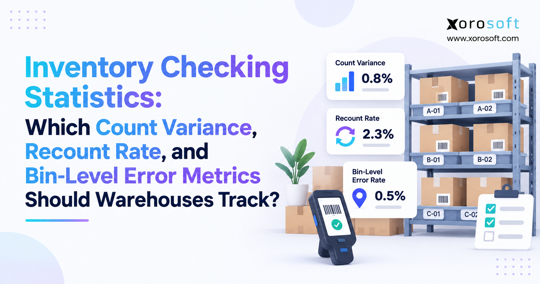 Inventory Checking Statistics Which Count Variance, Recount Rate, and Bin-Level Error Metrics Should Warehouses Track Minimalistic blog banner for “Inventory Checking Statistics” featuring warehouse shelving, barcode-labeled boxes and bins, a scanner and inventory checklist, plus KPI cards for count variance, recount rate, and bin-level error rate with Xorosoft branding.
