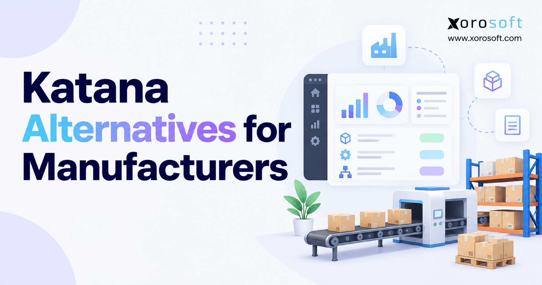 Katana Alternatives for Manufacturers Katana alternatives for manufacturers blog banner with Xorosoft branding, ERP dashboard, conveyor belt, warehouse shelves, and packaged boxes.