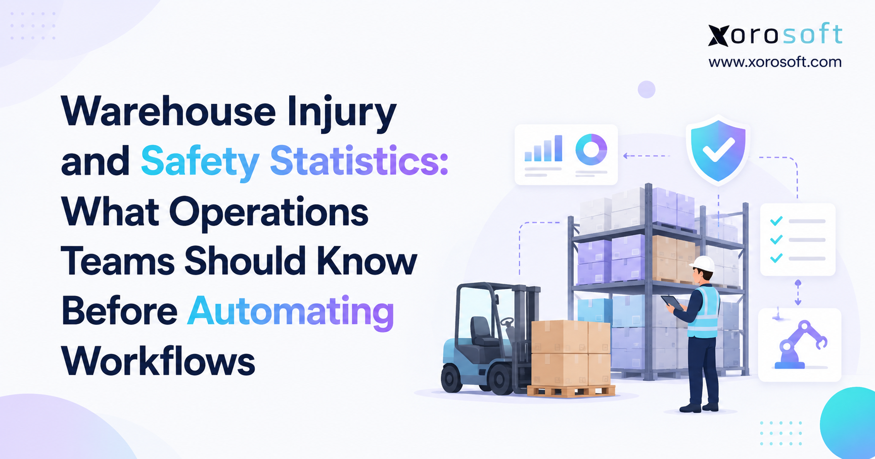 Minimalist blog banner for Xorosoft showing the title “Warehouse Injury and Safety Statistics: What Operations Teams Should Know Before Automating Workflows,” alongside a warehouse scene with shelving, boxes, a forklift, a worker using a tablet, and safety and analytics icons.